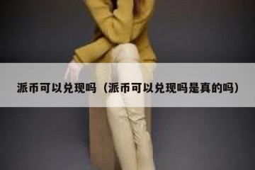 派币可以兑现吗（派币可以兑现吗是真的吗）