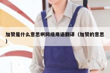 加赞是什么意思啊网络用语翻译（加赞的意思）