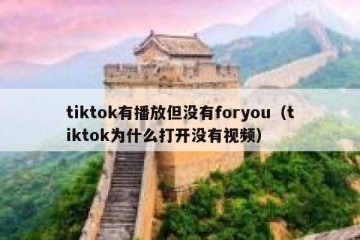tiktok有播放但没有foryou（tiktok为什么打开没有视频）
