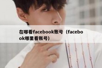 在哪看facebook账号（facebook哪里看账号）