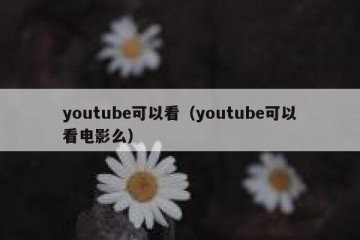 youtube可以看（youtube可以看电影么）