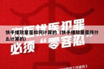 快手播放量是如何计算的（快手播放量是按什么计算的）