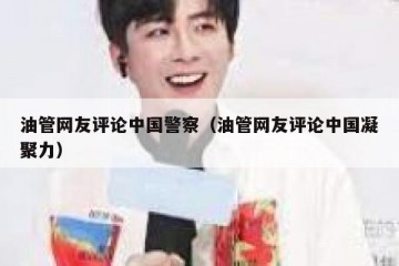 油管网友评论中国警察（油管网友评论中国凝聚力）
