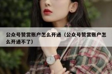 公众号赞赏账户怎么开通（公众号赞赏账户怎么开通不了）