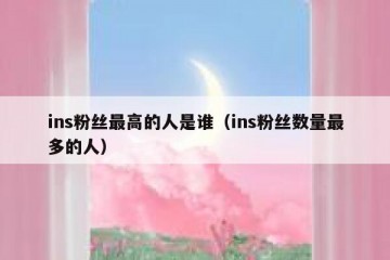 ins粉丝最高的人是谁（ins粉丝数量最多的人）