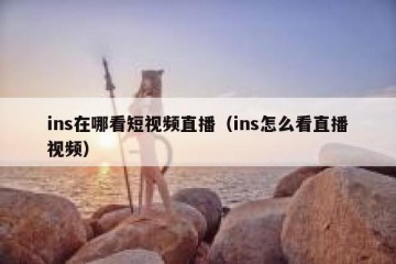 ins在哪看短视频直播（ins怎么看直播视频）