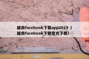 越南facebook下载app2019（越南facebook下载官方下载）