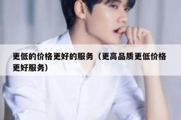 更低的价格更好的服务（更高品质更低价格 更好服务）