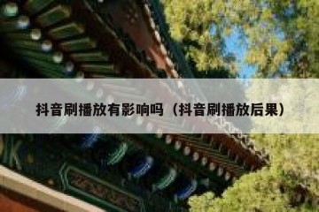 抖音刷播放有影响吗（抖音刷播放后果）