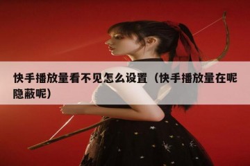 快手播放量看不见怎么设置（快手播放量在呢隐蔽呢）