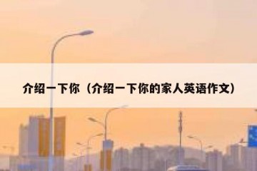 介绍一下你（介绍一下你的家人英语作文）