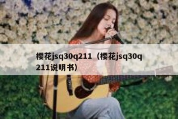 樱花jsq30q211（樱花jsq30q211说明书）