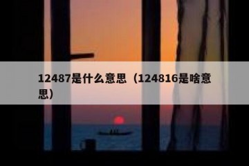 12487是什么意思（124816是啥意思）