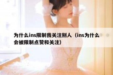 为什么ins限制我关注别人（ins为什么会被限制点赞和关注）