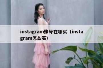 instagram账号在哪买（instagram怎么买）