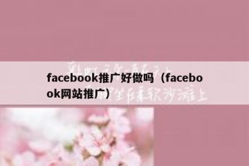facebook推广好做吗（facebook网站推广）