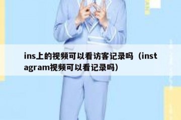 ins上的视频可以看访客记录吗（instagram视频可以看记录吗）