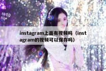 instagram上面有视频吗（instagram的视频可以保存吗）