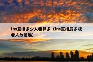ins直播多少人看算多（ins直播最多观看人数是谁）