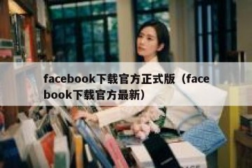 facebook下载官方正式版（facebook下载官方最新）
