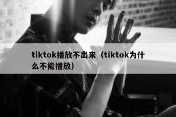 tiktok播放不出来（tiktok为什么不能播放）