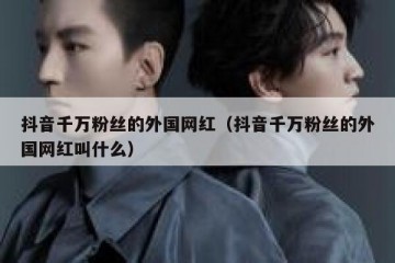 抖音千万粉丝的外国网红（抖音千万粉丝的外国网红叫什么）
