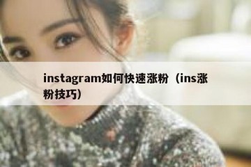 instagram如何快速涨粉（ins涨粉技巧）