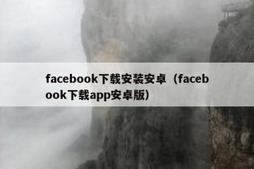 facebook下载安装安卓（facebook下载app安卓版）
