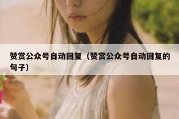 赞赏公众号自动回复（赞赏公众号自动回复的句子）