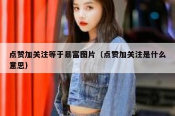 点赞加关注等于暴富图片（点赞加关注是什么意思）