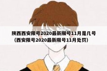 陕西西安限号2020最新限号11月是几号（西安限号2020最新限号11月处罚）