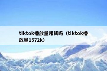 tiktok播放量赚钱吗（tiktok播放量1572k）