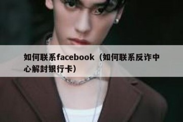 如何联系facebook（如何联系反诈中心解封银行卡）