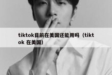 tiktok目前在美国还能用吗（tiktok 在美国）