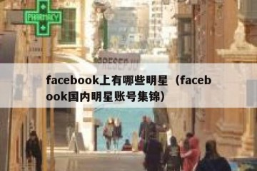 facebook上有哪些明星（facebook国内明星账号集锦）