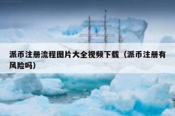 派币注册流程图片大全视频下载（派币注册有风险吗）