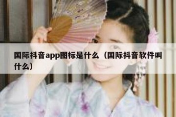 国际抖音app图标是什么（国际抖音软件叫什么）
