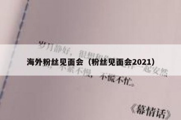 海外粉丝见面会（粉丝见面会2021）