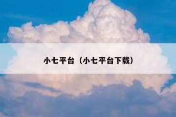 小七平台（小七平台下载）