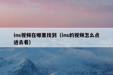 ins视频在哪里找到（ins的视频怎么点进去看）
