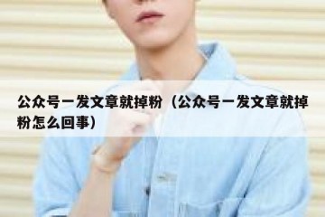 公众号一发文章就掉粉（公众号一发文章就掉粉怎么回事）