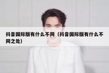 抖音国际版有什么不同（抖音国际版有什么不同之处）