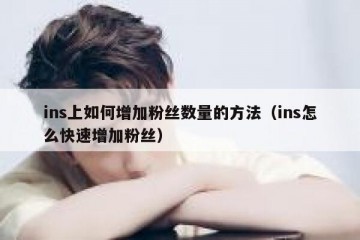 ins上如何增加粉丝数量的方法（ins怎么快速增加粉丝）