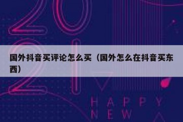 国外抖音买评论怎么买（国外怎么在抖音买东西）
