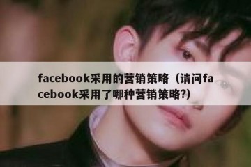 facebook采用的营销策略（请问facebook采用了哪种营销策略?）