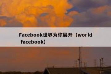 Facebook世界为你展开（world facebook）