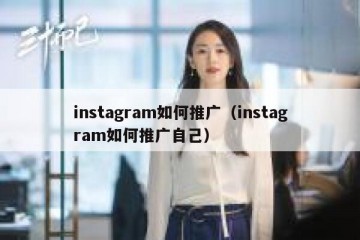 instagram如何推广（instagram如何推广自己）