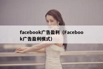 facebook广告盈利（Facebook广告盈利模式）