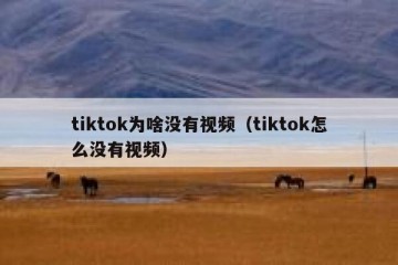 tiktok为啥没有视频（tiktok怎么没有视频）