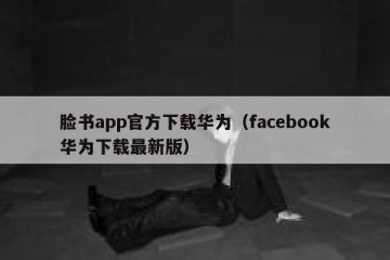脸书app官方下载华为（facebook华为下载最新版）